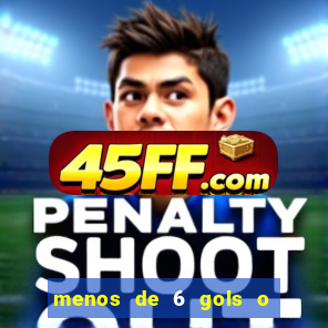 menos de 6 gols o que significa